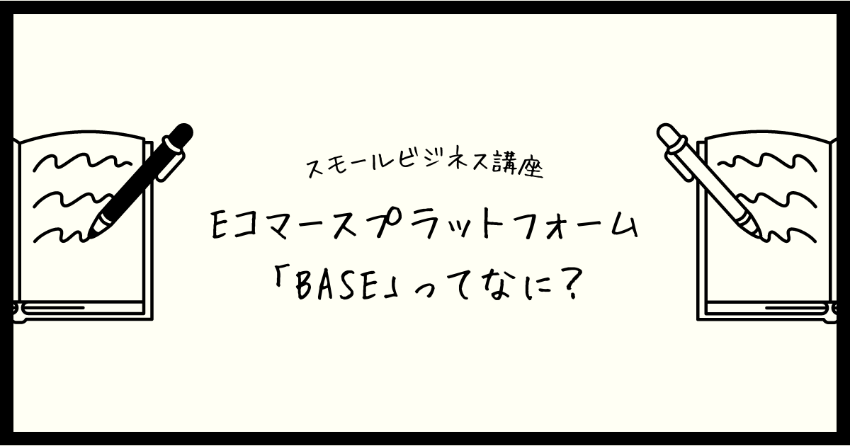 【スモールビジネス講座】Eコマースプラットフォーム「BASE」ってなに？