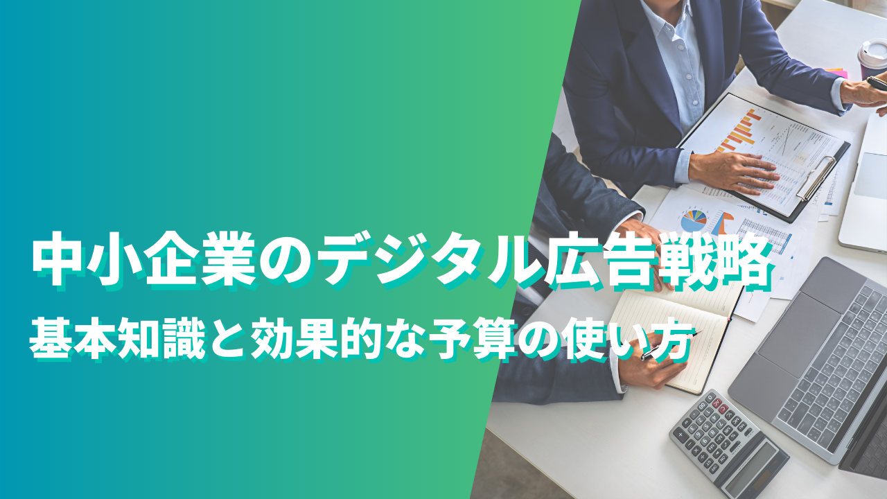 中小企業のデジタル広告戦略：基本知識と効率的な予算の使い方