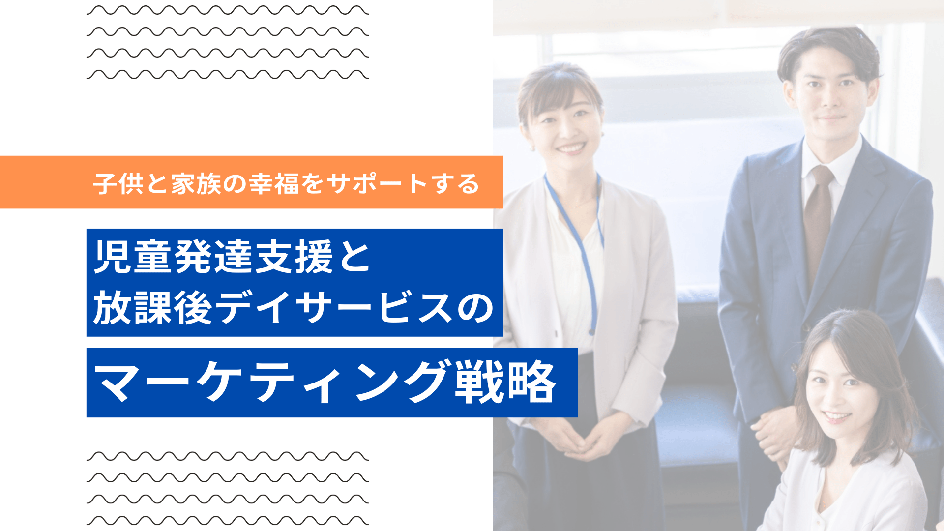 子供と家族の幸福をサポートする 児童発達支援と放課後等デイサービスのマーケティング戦略